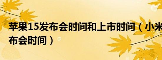 苹果15发布会时间和上市时间（小米平板5发布会时间）