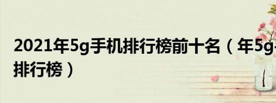 2021年5g手机排行榜前十名（年5g手机推荐排行榜）