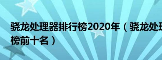 骁龙处理器排行榜2020年（骁龙处理器排行榜前十名）