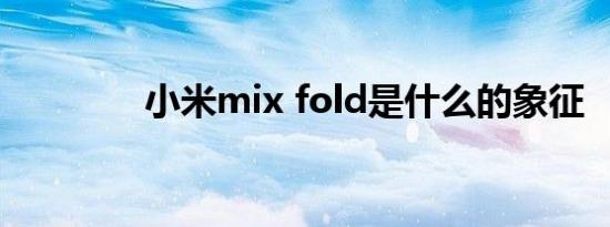 小米mix fold是什么的象征