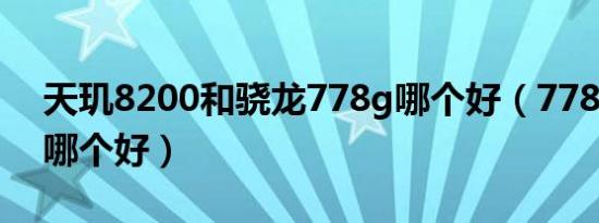 天玑8200和骁龙778g哪个好（778g和990哪个好）