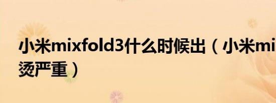 小米mixfold3什么时候出（小米mixfold发烫严重）