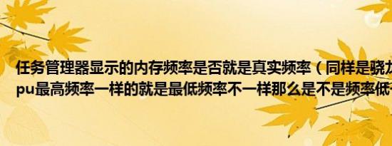 任务管理器显示的内存频率是否就是真实频率（同样是骁龙660AIE的cpu最高频率一样的就是最低频率不一样那么是不是频率低一点的省电）