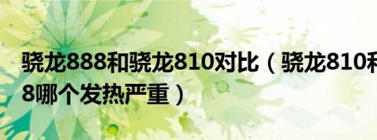 骁龙888和骁龙810对比（骁龙810和骁龙888哪个发热严重）