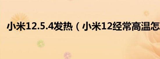 小米12.5.4发热（小米12经常高温怎么办）