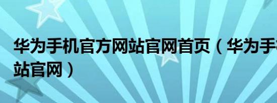 华为手机官方网站官网首页（华为手机官方网站官网）