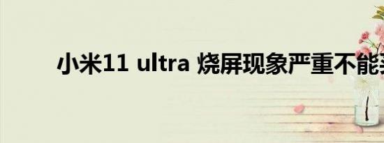 小米11 ultra 烧屏现象严重不能买