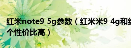 红米note9 5g参数（红米米9 4g和红米5g哪个性价比高）