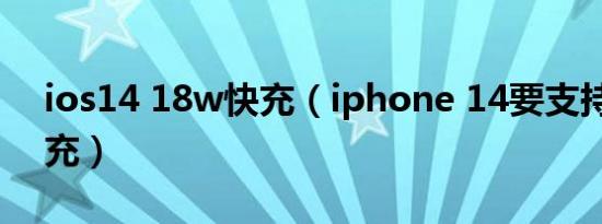 ios14 18w快充（iphone 14要支持80w快充）