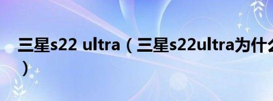 三星s22 ultra（三星s22ultra为什么这么贵）