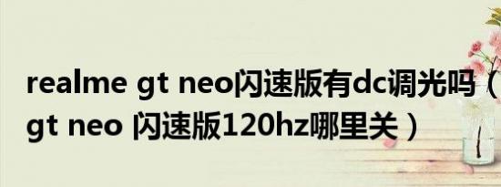 realme gt neo闪速版有dc调光吗（realme gt neo 闪速版120hz哪里关）