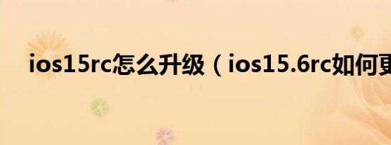 ios15rc怎么升级（ios15.6rc如何更新）