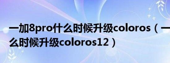 一加8pro什么时候升级coloros（一加pro什么时候升级coloros12）