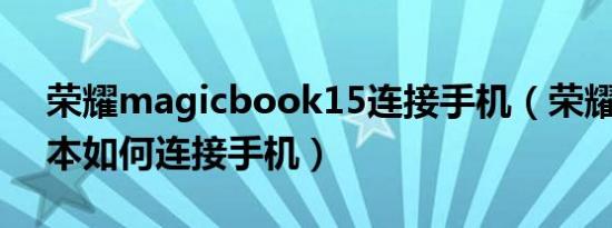 荣耀magicbook15连接手机（荣耀15笔记本如何连接手机）