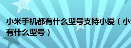 小米手机都有什么型号支持小爱（小米手机都有什么型号）