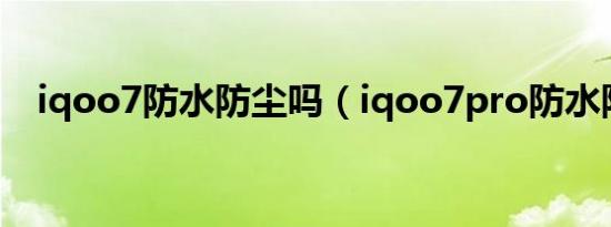 iqoo7防水防尘吗（iqoo7pro防水防尘）