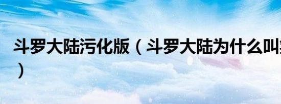 斗罗大陆污化版（斗罗大陆为什么叫氢气大陆）