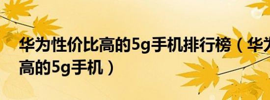 华为性价比高的5g手机排行榜（华为性价比高的5g手机）