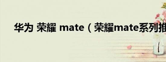 华为 荣耀 mate（荣耀mate系列推荐）