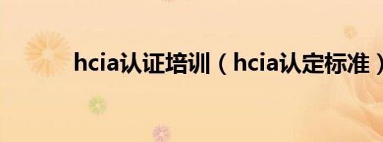 hcia认证培训（hcia认定标准）