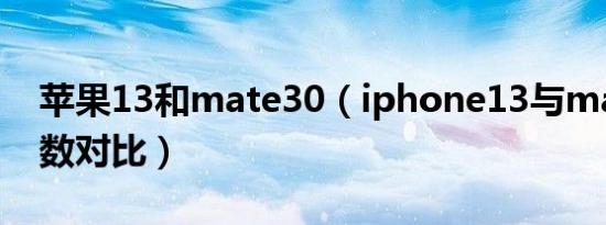 苹果13和mate30（iphone13与mate30参数对比）