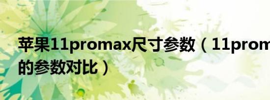 苹果11promax尺寸参数（11promax和13的参数对比）