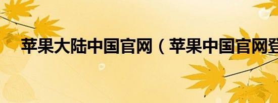 苹果大陆中国官网（苹果中国官网登陆）