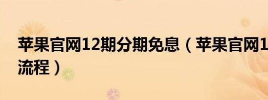 苹果官网12期分期免息（苹果官网12期分期流程）