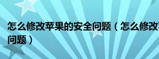 怎么修改苹果的安全问题（怎么修改苹果安全问题）