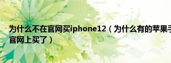 为什么不在官网买iphone12（为什么有的苹果手机不能在官网上买了）