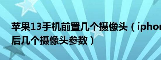 苹果13手机前置几个摄像头（iphone 13前后几个摄像头参数）