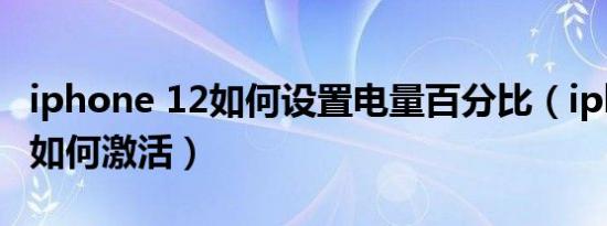 iphone 12如何设置电量百分比（iphone 12如何激活）