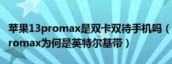 苹果13promax是双卡双待手机吗（苹果13promax为何是英特尔基带）