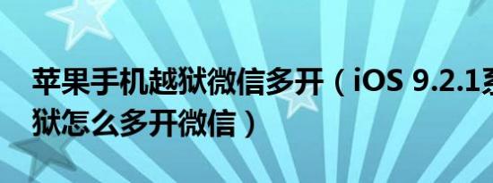 苹果手机越狱微信多开（iOS 9.2.1系统未越狱怎么多开微信）