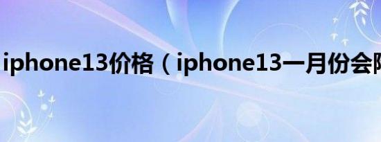 iphone13价格（iphone13一月份会降价吗）