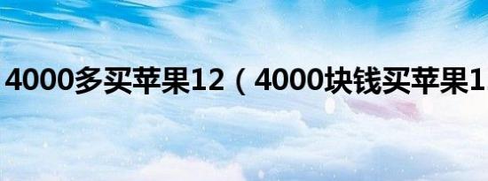 4000多买苹果12（4000块钱买苹果12亏吗）