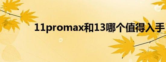 11promax和13哪个值得入手