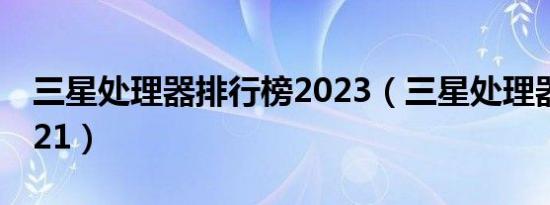 三星处理器排行榜2023（三星处理器排行2021）