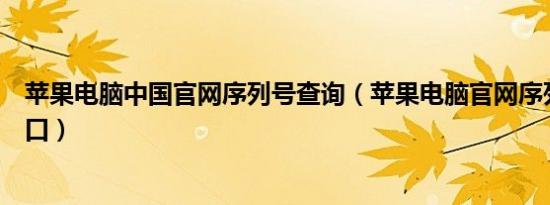 苹果电脑中国官网序列号查询（苹果电脑官网序列号查询入口）