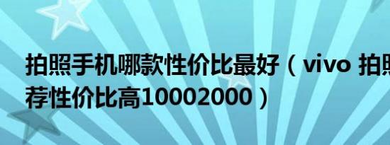 拍照手机哪款性价比最好（vivo 拍照手机推荐性价比高10002000）