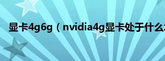 显卡4g6g（nvidia4g显卡处于什么水平）