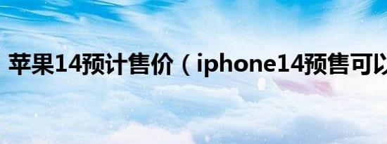 苹果14预计售价（iphone14预售可以买吗）