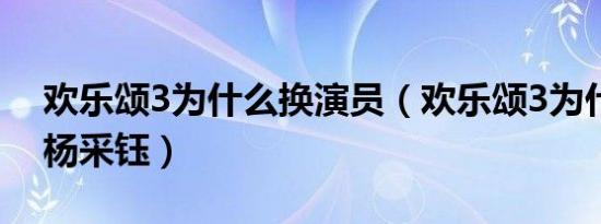 欢乐颂3为什么换演员（欢乐颂3为什么要用杨采钰）