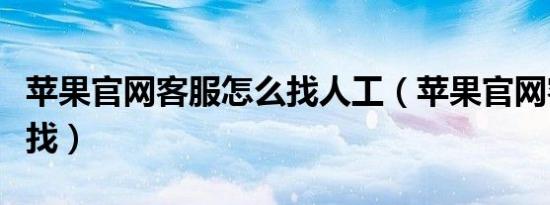 苹果官网客服怎么找人工（苹果官网客服怎么找）