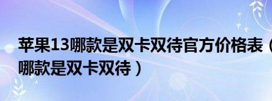 苹果13哪款是双卡双待官方价格表（苹果13哪款是双卡双待）