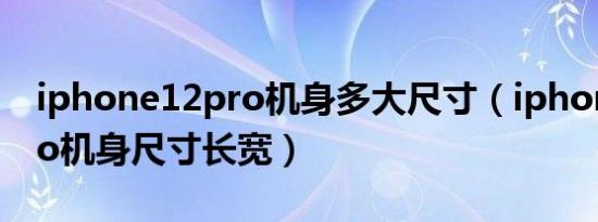 iphone12pro机身多大尺寸（iphone12 pro机身尺寸长宽）