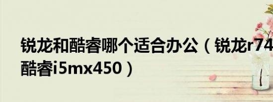 锐龙和酷睿哪个适合办公（锐龙r74800u和酷睿i5mx450）