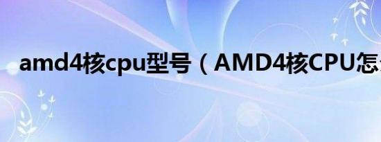 amd4核cpu型号（AMD4核CPU怎么样）