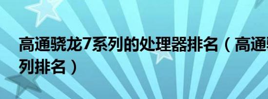 高通骁龙7系列的处理器排名（高通骁龙7系列排名）