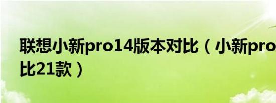 联想小新pro14版本对比（小新pro14 款对比21款）